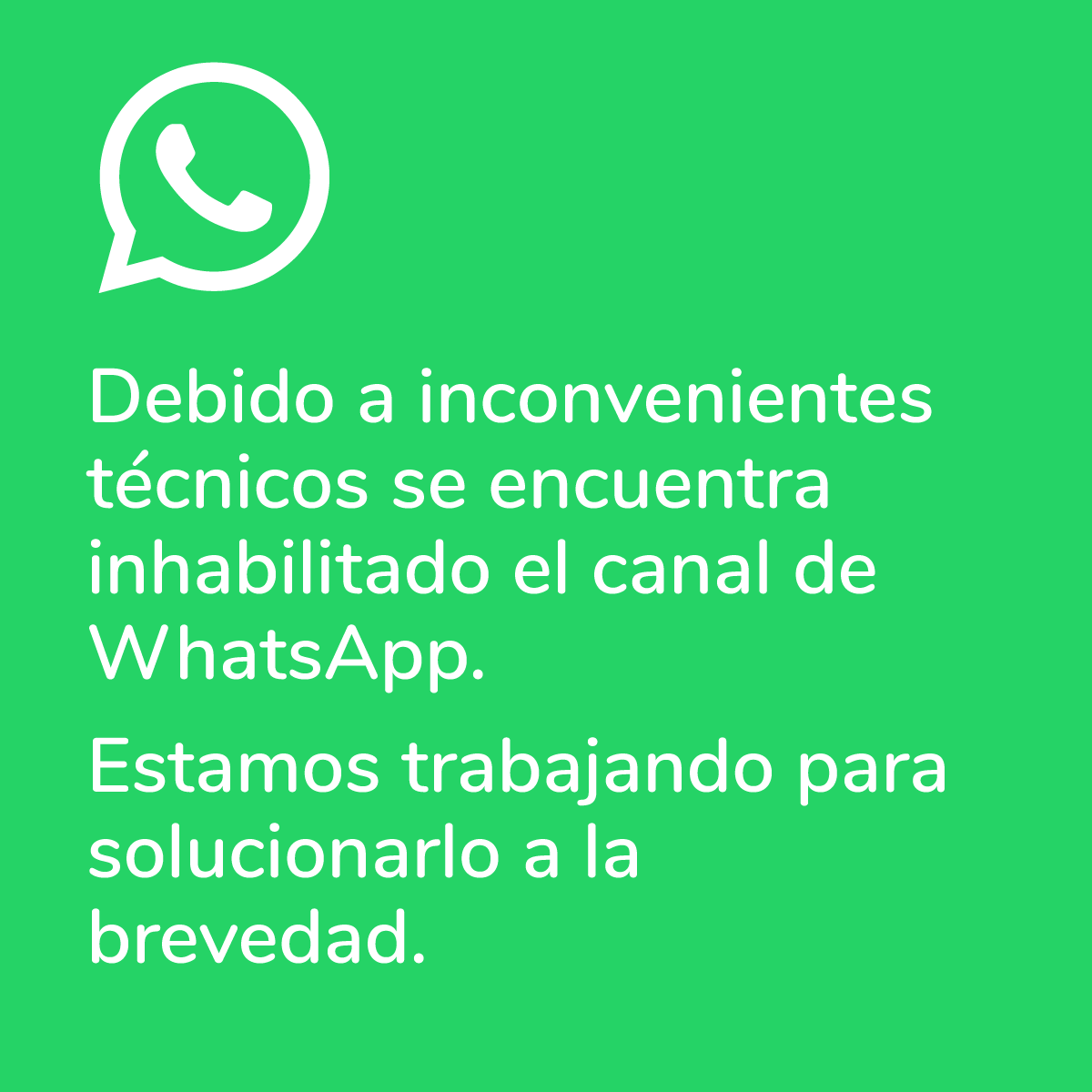 Debido a inconvenientes técnicos se encuentra inhabilitado el canal de WhatsApp. 
Estamos trabajando para solucionarlo a la brevedad.